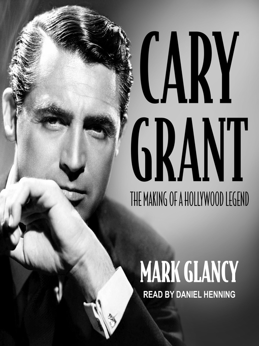 Title details for Cary Grant, the Making of a Hollywood Legend by Mark Glancy - Available